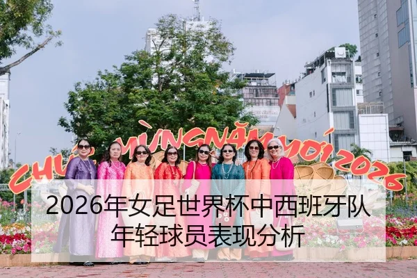 2026年女足世界杯中西班牙队年轻球员表现分析