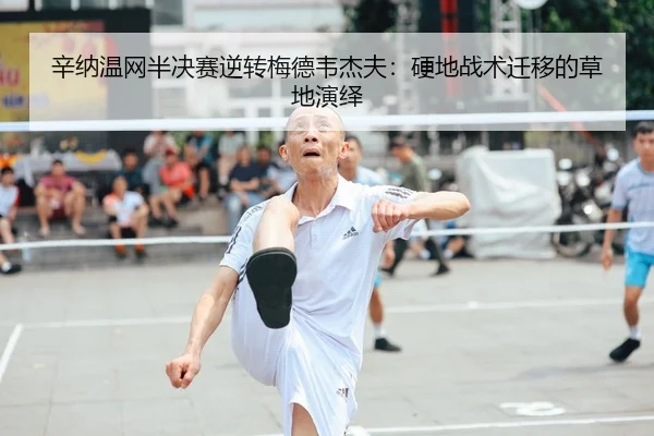 辛纳温网半决赛逆转梅德韦杰夫：硬地战术迁移的草地演绎