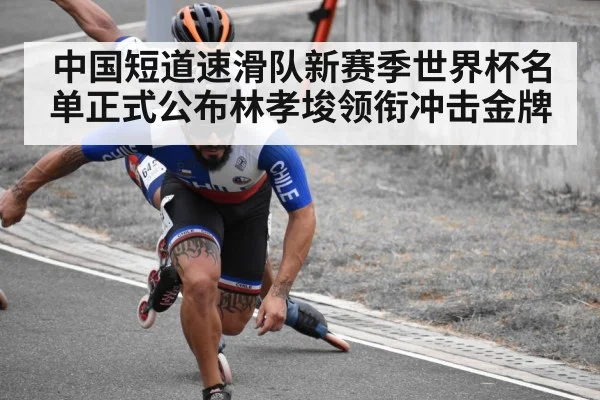 中国短道速滑队新赛季世界杯名单正式公布林孝埈领衔冲击金牌
