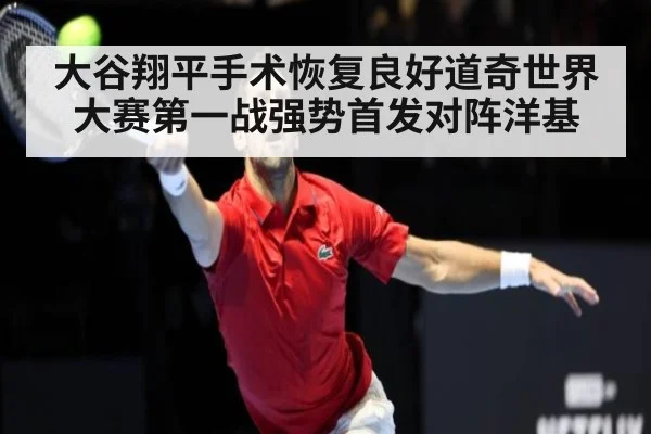 大谷翔平手术恢复良好道奇世界大赛第一战强势首发对阵洋基